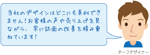 当社のデザインはどこにも真似できません！お客様の声や売り上げを見ながら、常に誌面の改善を積み重ねています！